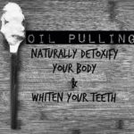 Oil Pulling - How To Naturally Detoxify Your Body And Whiten Your Teeth At The Same Time