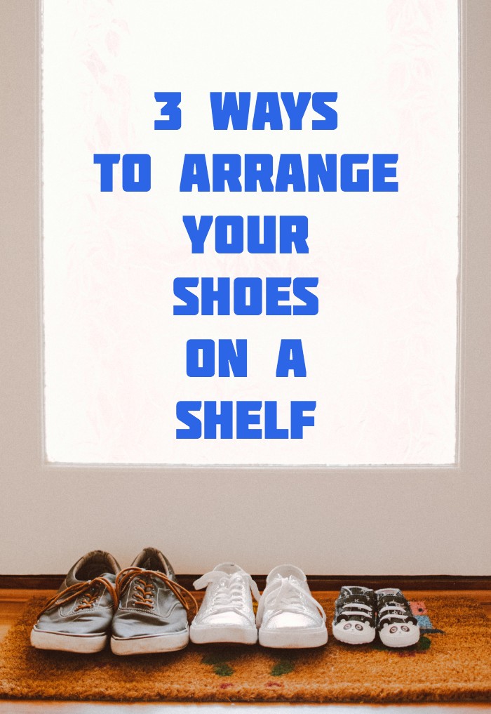 3 Ways To Arrange Your Shoes On A Shelf