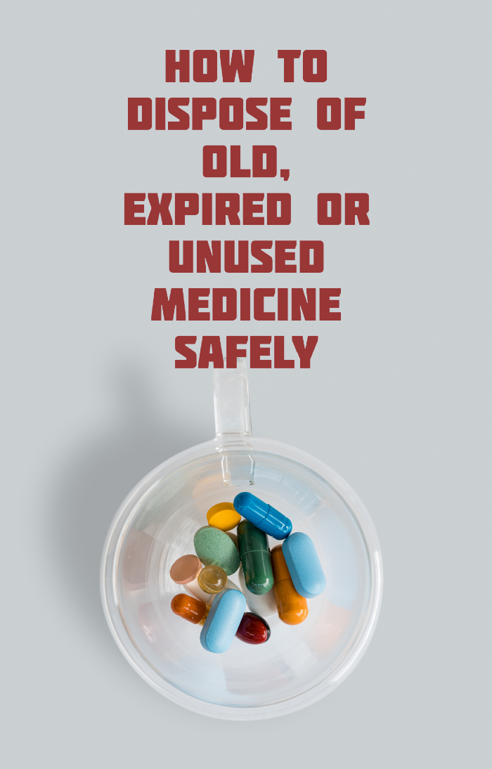 How To Dispose of Old, Expired or Unused Medicine Safely