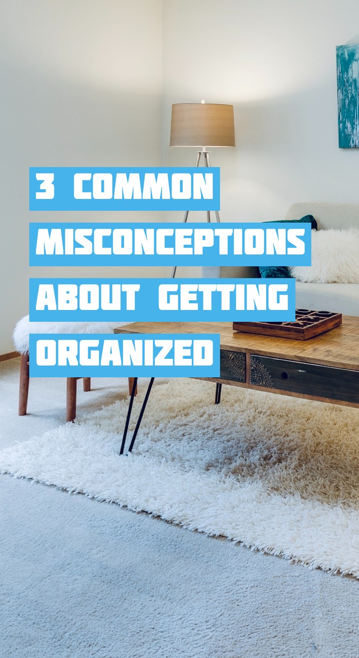 3 Common Misconceptions About Getting Organized